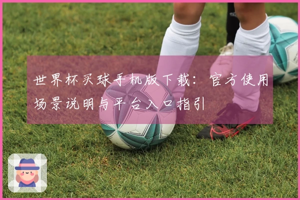 世界杯买球手机版下载：官方使用场景说明与平台入口指引